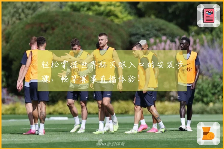 轻松掌握世界杯买球入口的安装步骤，畅享赛事直播体验！