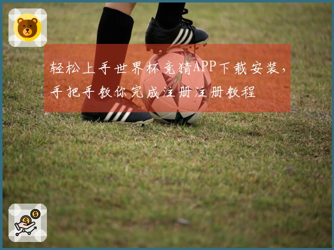 轻松上手世界杯竞猜APP下载安装，手把手教你完成注册注册教程